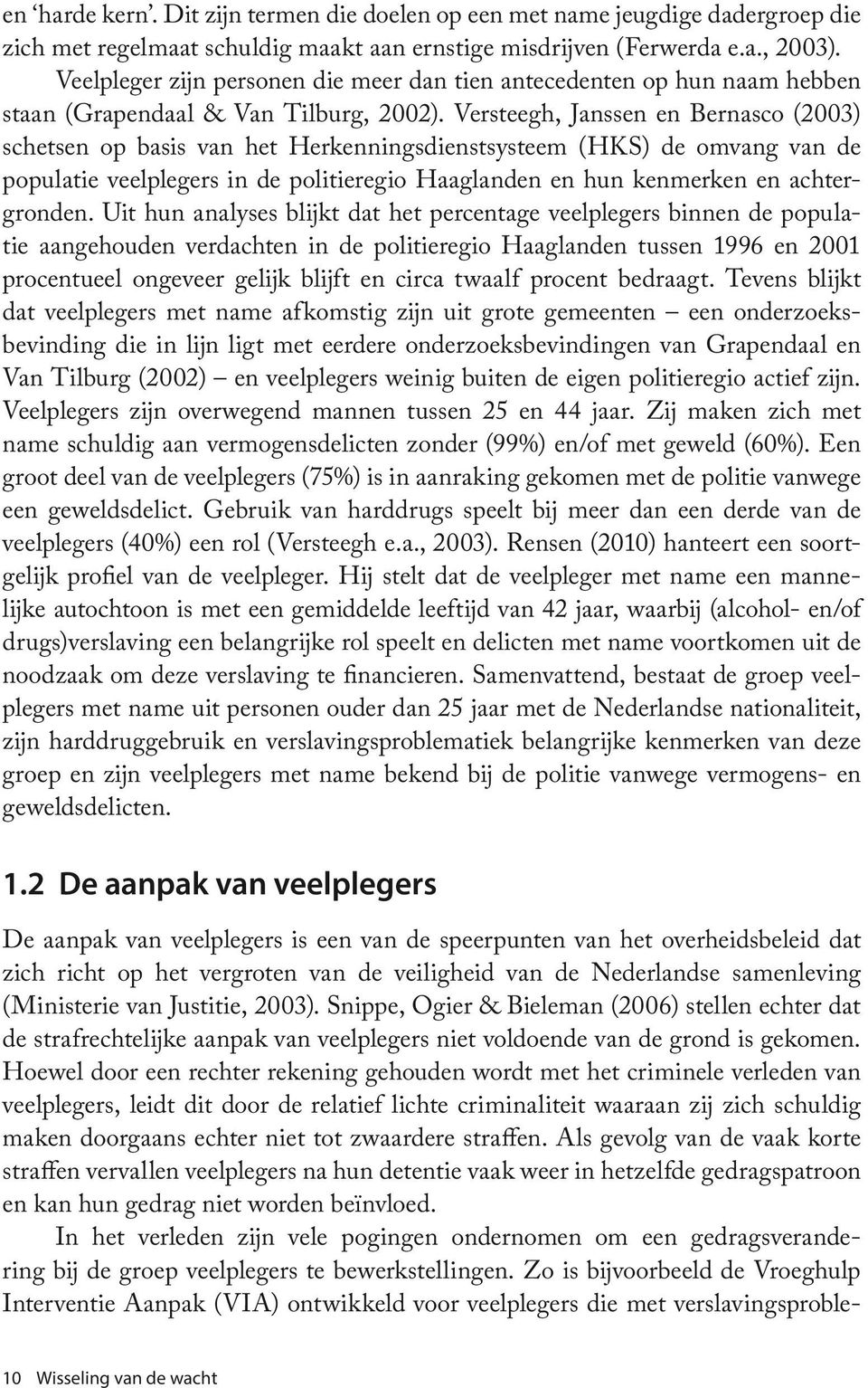 Versteegh, Janssen en Bernasco (2003) schetsen op basis van het Herkenningsdienstsysteem (HKS) de omvang van de populatie veelplegers in de politieregio Haaglanden en hun kenmerken en achtergronden.