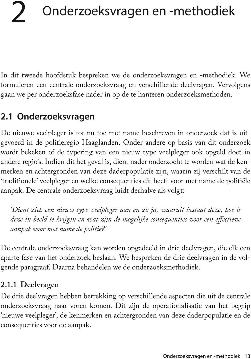 1 Onderzoeksvragen De nieuwe veelpleger is tot nu toe met name beschreven in onderzoek dat is uitgevoerd in de politieregio Haaglanden.