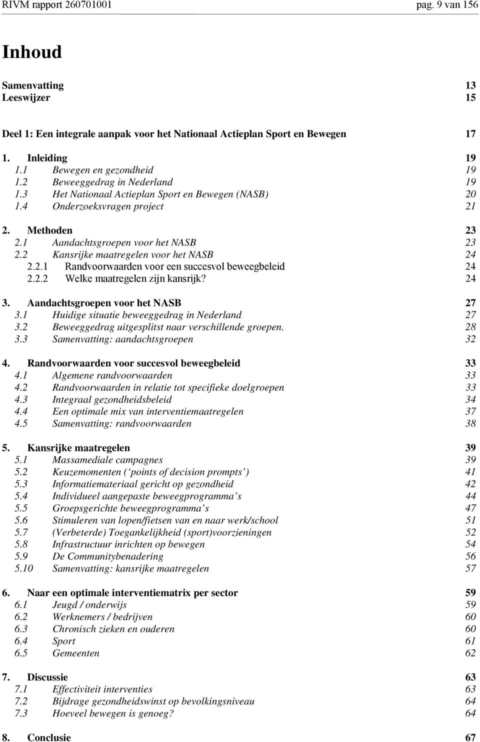 2 Kansrijke maatregelen voor het NASB 24 2.2.1 Randvoorwaarden voor een succesvol beweegbeleid 24 2.2.2 Welke maatregelen zijn kansrijk? 24 3. Aandachtsgroepen voor het NASB 27 3.