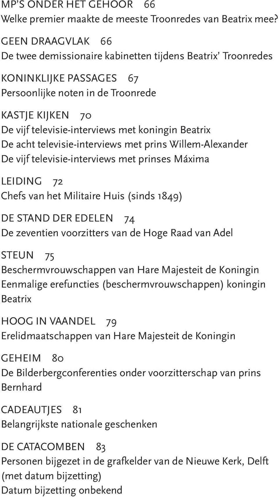 Beatrix De acht televisie-interviews met prins Willem-Alexander De vijf televisie-interviews met prinses Máxima LEIDING 72 Chefs van het Militaire Huis (sinds 1849) DE STAND DER EDELEN 74 De