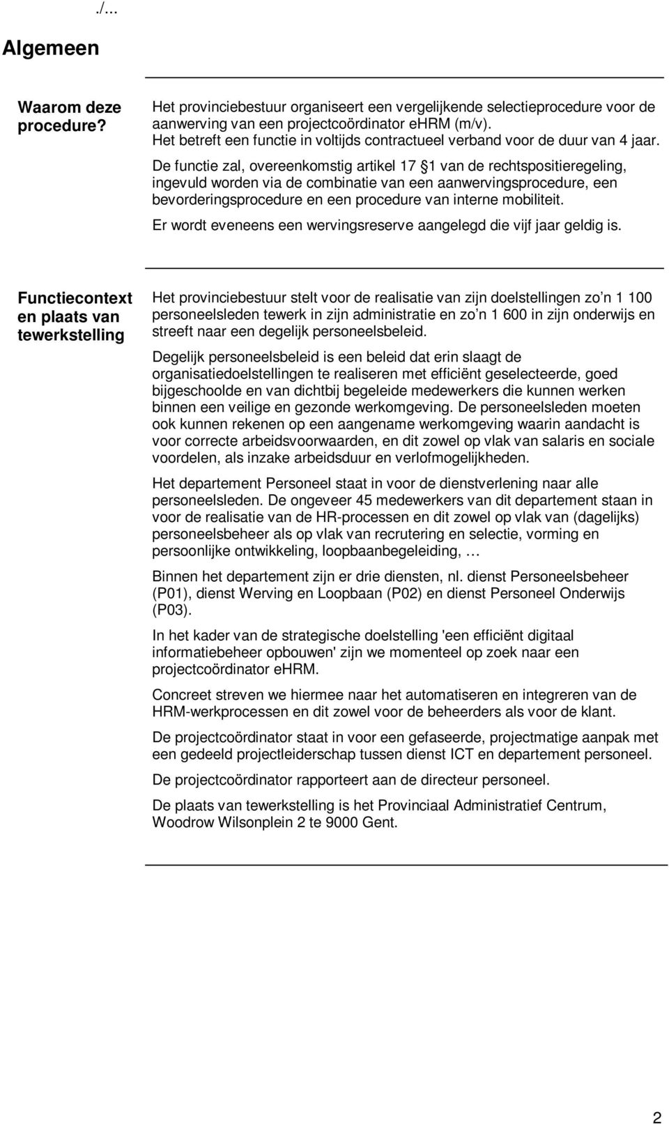 De functie zal, overeenkomstig artikel 17 1 van de rechtspositieregeling, ingevuld worden via de combinatie van een aanwervingsprocedure, een bevorderingsprocedure en een procedure van interne