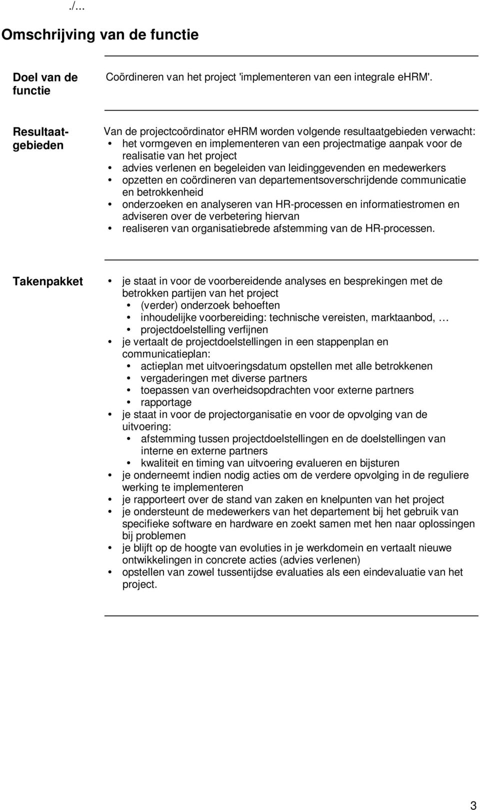 verlenen en begeleiden van leidinggevenden en medewerkers opzetten en coördineren van departementsoverschrijdende communicatie en betrokkenheid onderzoeken en analyseren van HR-processen en