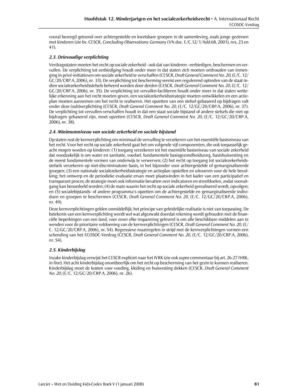 De verplichting tot eerbiediging houdt onder meer in dat staten zich moeten onthouden van inmenging in privé-initiatieven om sociale zekerheid te verschaffen (CESCR, Draft General Comment No.