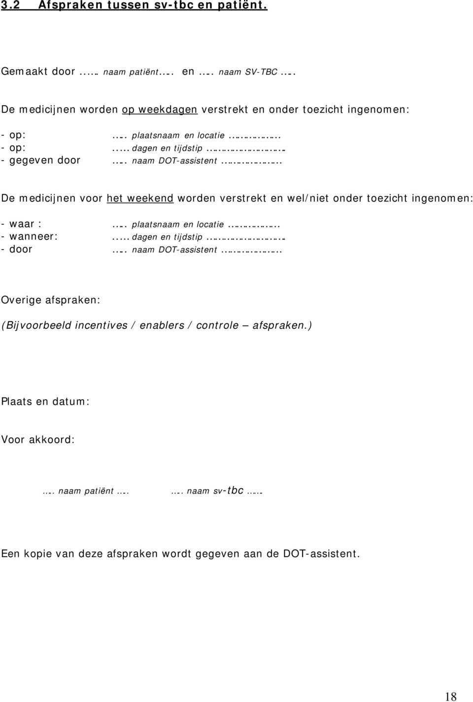 . naam DOT-assistent De medicijnen voor het weekend worden verstrekt en wel/niet onder toezicht ingenomen: - waar :.. plaatsnaam en locatie - wanneer:.