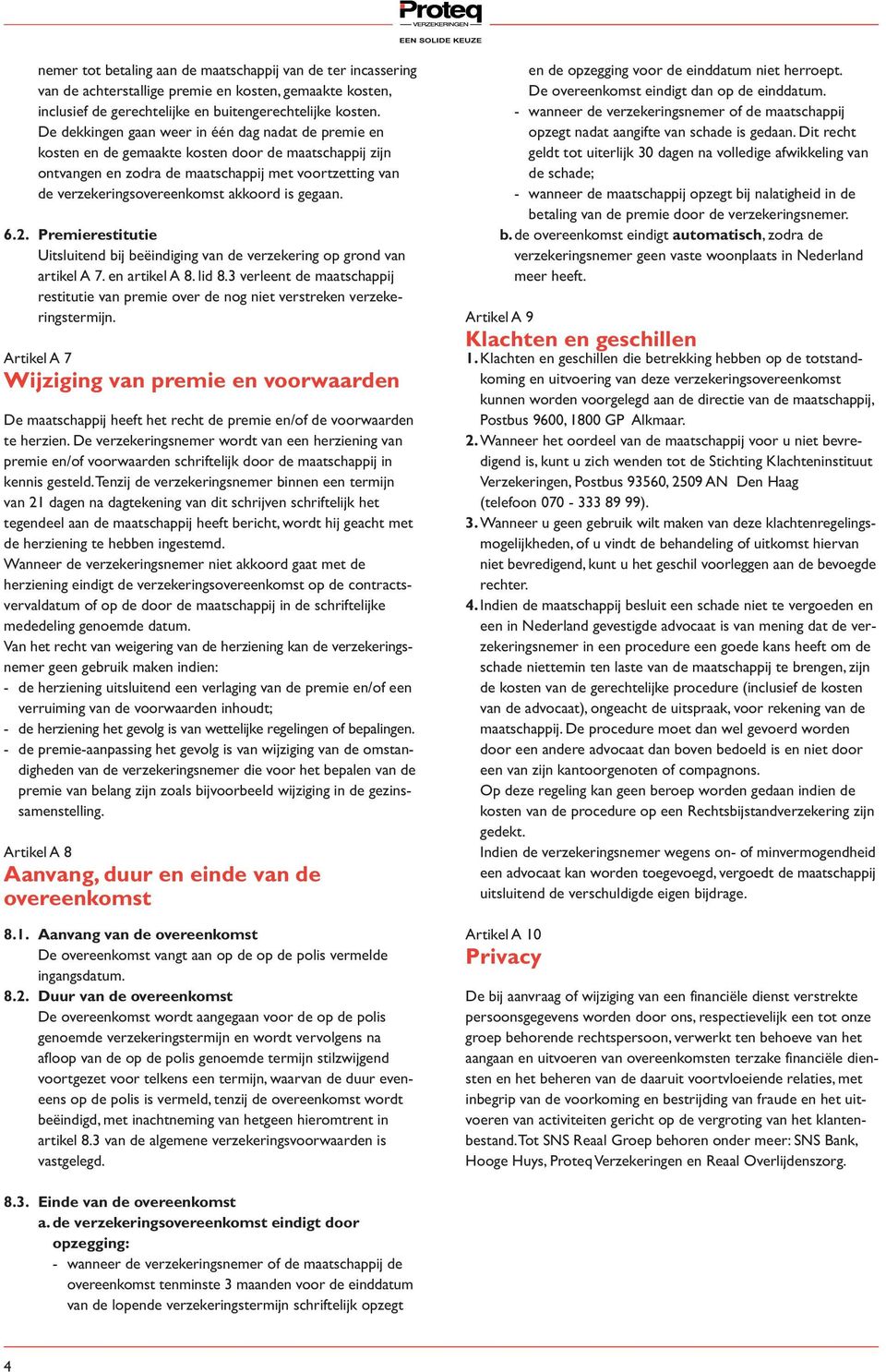 is gegaan. 6.2. Premierestitutie Uitsluitend bij beëindiging van de verzekering op grond van artikel A 7. en artikel A 8. lid 8.