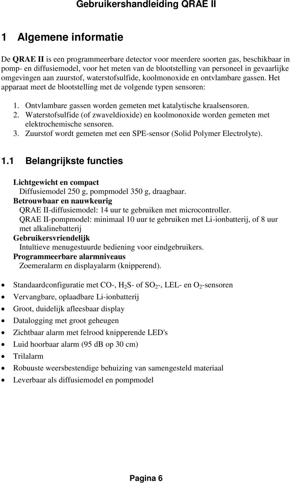 Ontvlambare gassen worden gemeten met katalytische kraalsensoren. 2. Waterstofsulfide (of zwaveldioxide) en koolmonoxide worden gemeten met elektrochemische sensoren. 3.