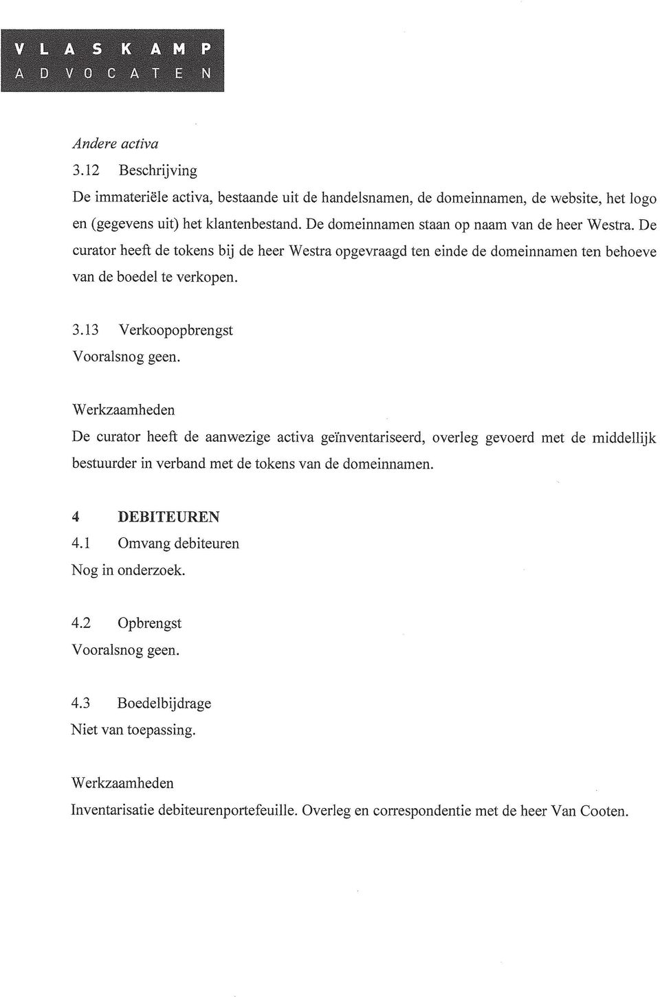 13 Verkoopopbrengst Vooralsnog geen. De curator heeft de aanwezige activa geïnventariseerd, overleg gevoerd met de middellijk bestuurder in verband met de tokens van de domeinnamen.