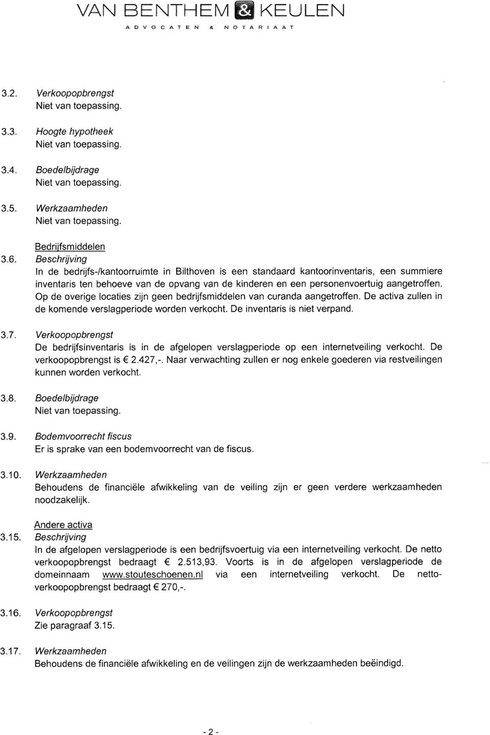 Op de overige locaties zijn geen bedrijfsmiddelen van curanda aangetroffen. De activa zullen in de komende verslagperiode worden verkocht. De inventaris is niet verpand. 3.7.