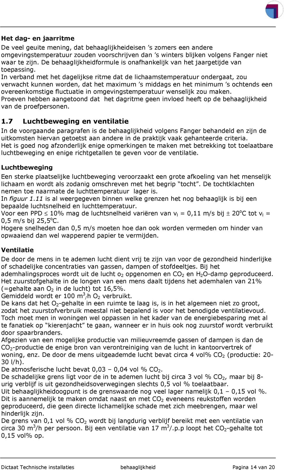 In verband met het dagelijkse ritme dat de lichaamstemperatuur ondergaat, zou verwacht kunnen worden, dat het maximum s middags en het minimum s ochtends een overeenkomstige fluctuatie in