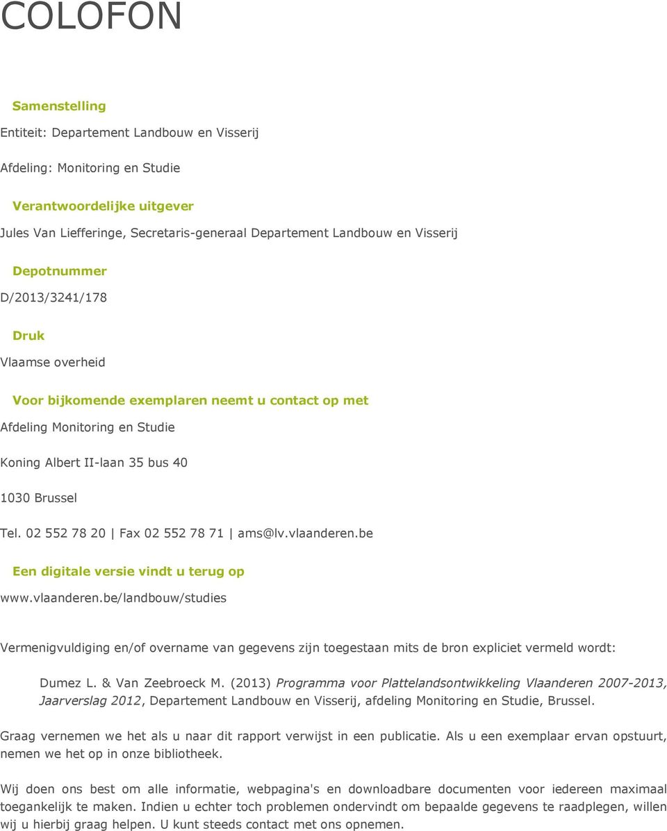 02 552 78 20 Fax 02 552 78 71 ams@lv.vlaanderen.be Een digitale versie vindt u terug op www.vlaanderen.be/landbouw/studies Vermenigvuldiging en/of overname van gegevens zijn toegestaan mits de bron expliciet vermeld wordt: Dumez L.