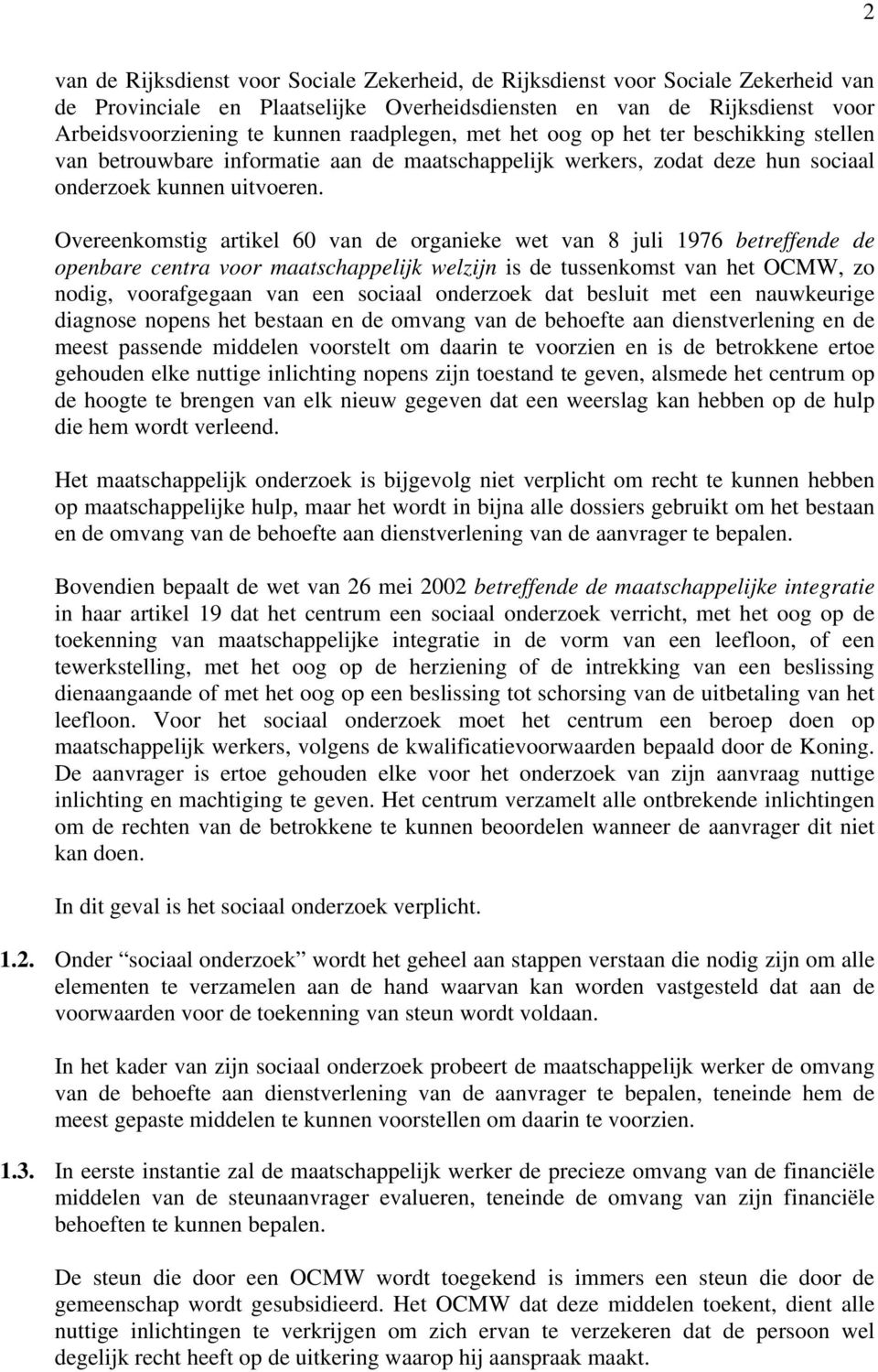 Overeenkomstig artikel 60 van de organieke wet van 8 juli 1976 betreffende de openbare centra voor maatschappelijk welzijn is de tussenkomst van het OCMW, zo nodig, voorafgegaan van een sociaal