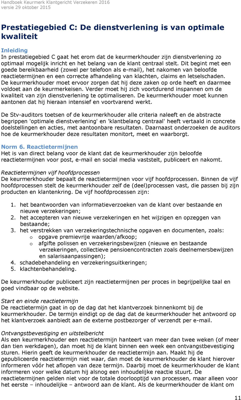 Dit begint met een goede bereikbaarheid (zowel per telefoon als e-mail), het nakomen van beloofde reactietermijnen en een correcte afhandeling van klachten, claims en letselschaden.