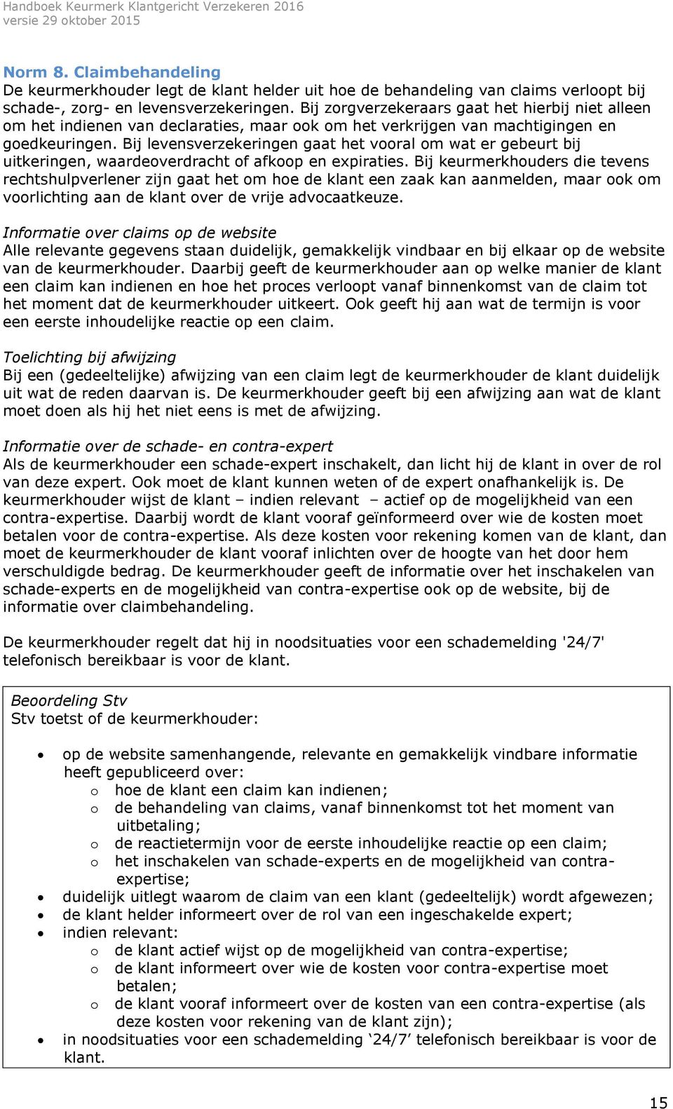 Bij levensverzekeringen gaat het vooral om wat er gebeurt bij uitkeringen, waardeoverdracht of afkoop en expiraties.