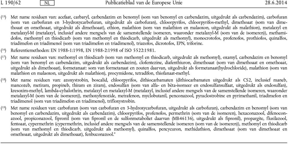 als carbofuran), chloorpyrifos, chloorpyrifos-methyl, dimethoaat (som dimethoaat en omethoaat, uitgedrukt als dimethoaat), ethion, malathion (som malathion en malaoxon, uitgedrukt als malathion),