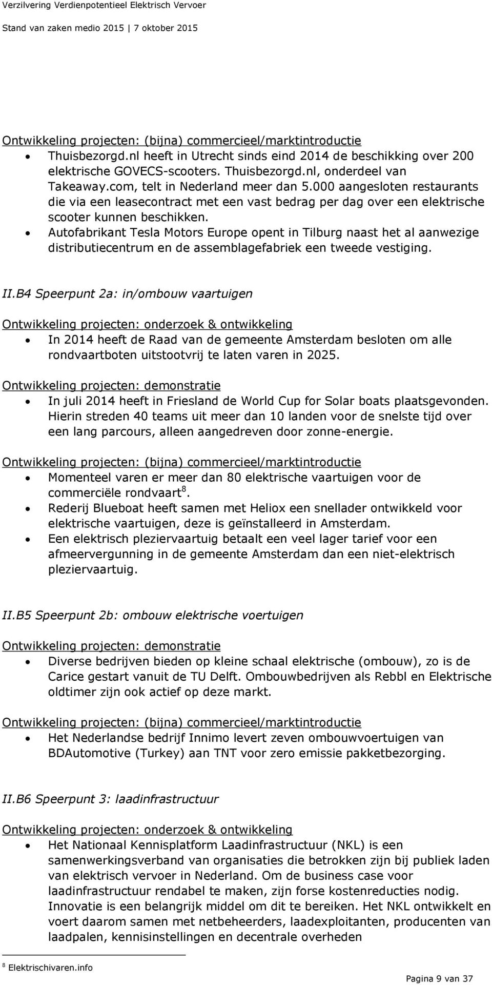 Autofabrikant Tesla Motors Europe opent in Tilburg naast het al aanwezige distributiecentrum en de assemblagefabriek een tweede vestiging. II.