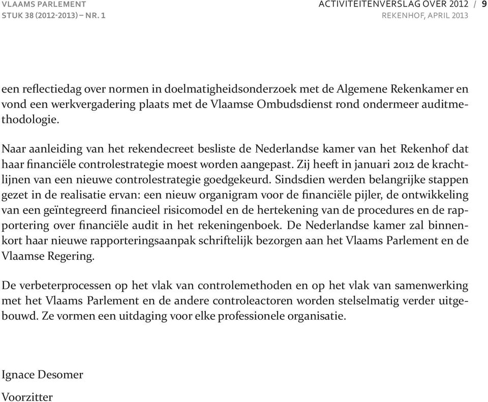 Ombudsdienst rond ondermeer auditmethodologie. Naar aanleiding van het rekendecreet besliste de Nederlandse kamer van het Rekenhof dat haar financiële controlestrategie moest worden aangepast.