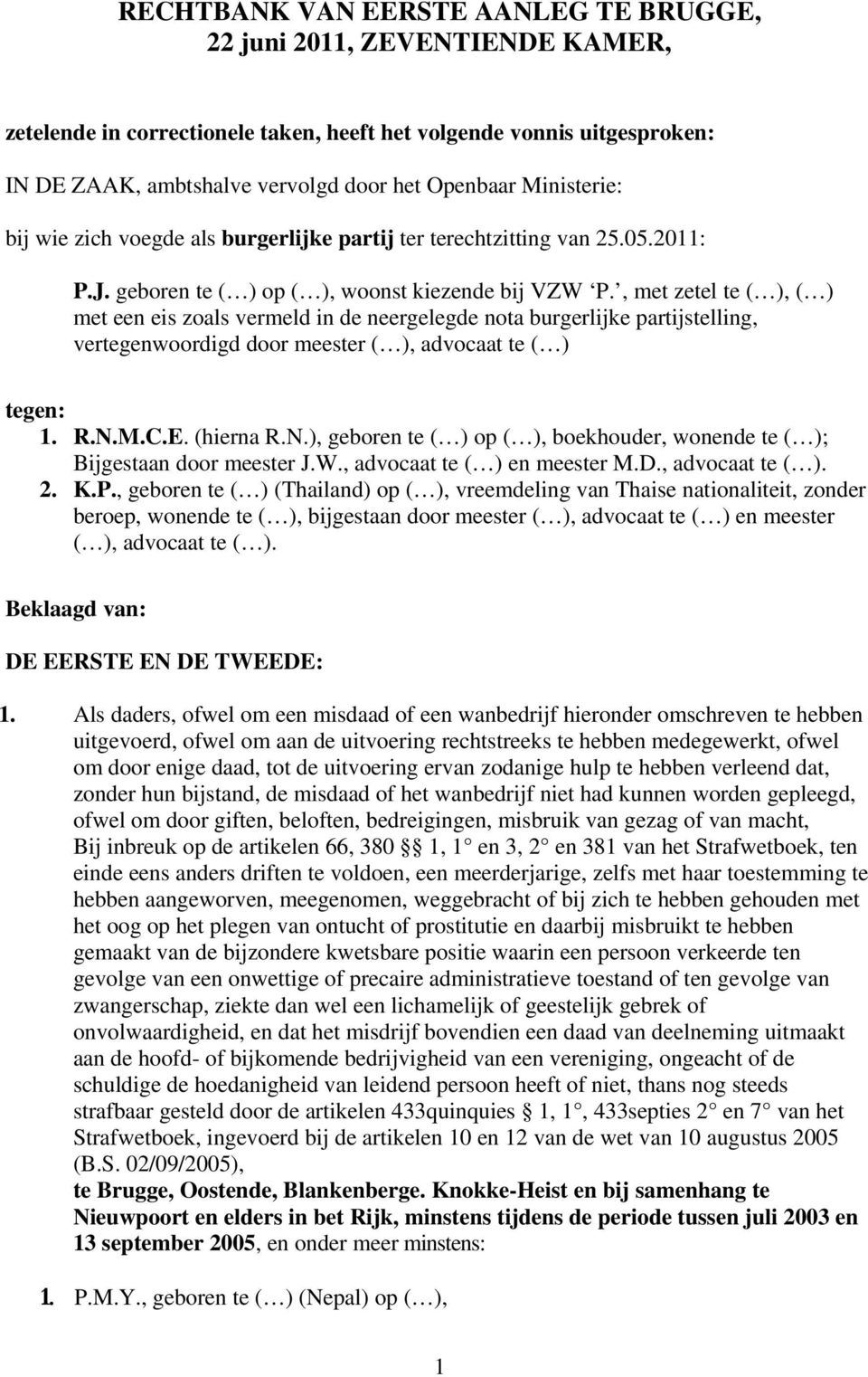 , met zetel te ( ), ( ) met een eis zoals vermeld in de neergelegde nota burgerlijke partijstelling, vertegenwoordigd door meester ( ), advocaat te ( ) tegen: 1. R.N.