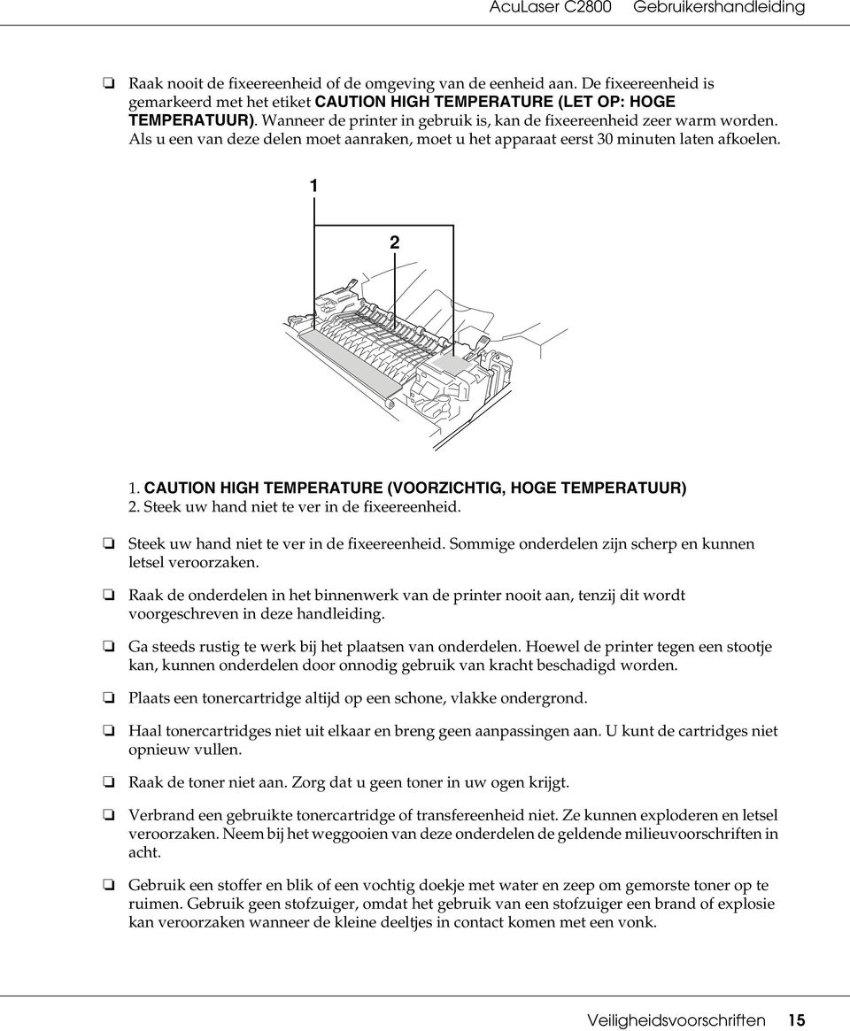 CAUTION HIGH TEMPERATURE (VOORZICHTIG, HOGE TEMPERATUUR) 2. Steek uw hand niet te ver in de fixeereenheid. Steek uw hand niet te ver in de fixeereenheid. Sommige onderdelen zijn scherp en kunnen letsel veroorzaken.