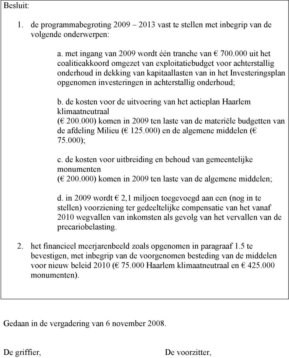 de kosten voor de uitvoering van het actieplan Haarlem klimaatneutraal ( 200.000) komen in 2009 ten laste van de materiële budgeten van de afdeling Milieu ( 125.000) en de algemene middelen ( 75.