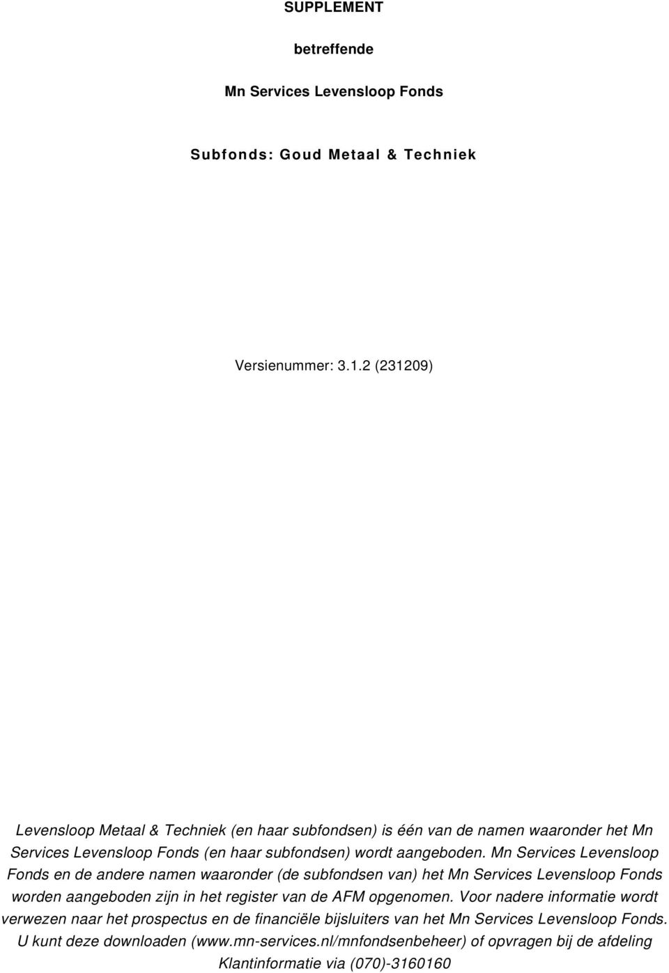 Mn Services Levensloop Fonds en de andere namen waaronder (de subfondsen van) het Mn Services Levensloop Fonds worden aangeboden zijn in het register van de AFM opgenomen.