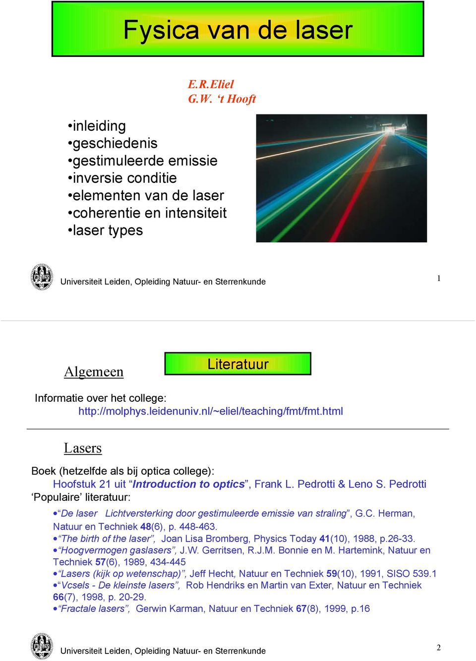 leidenuniv.nl/~eliel/teaching/fmt/fmt.html Lasers Boek (hetzelfde als bij optica college): Hoofstuk 1 uit Introduction to optics, Frank L. Pedrotti & Leno S.