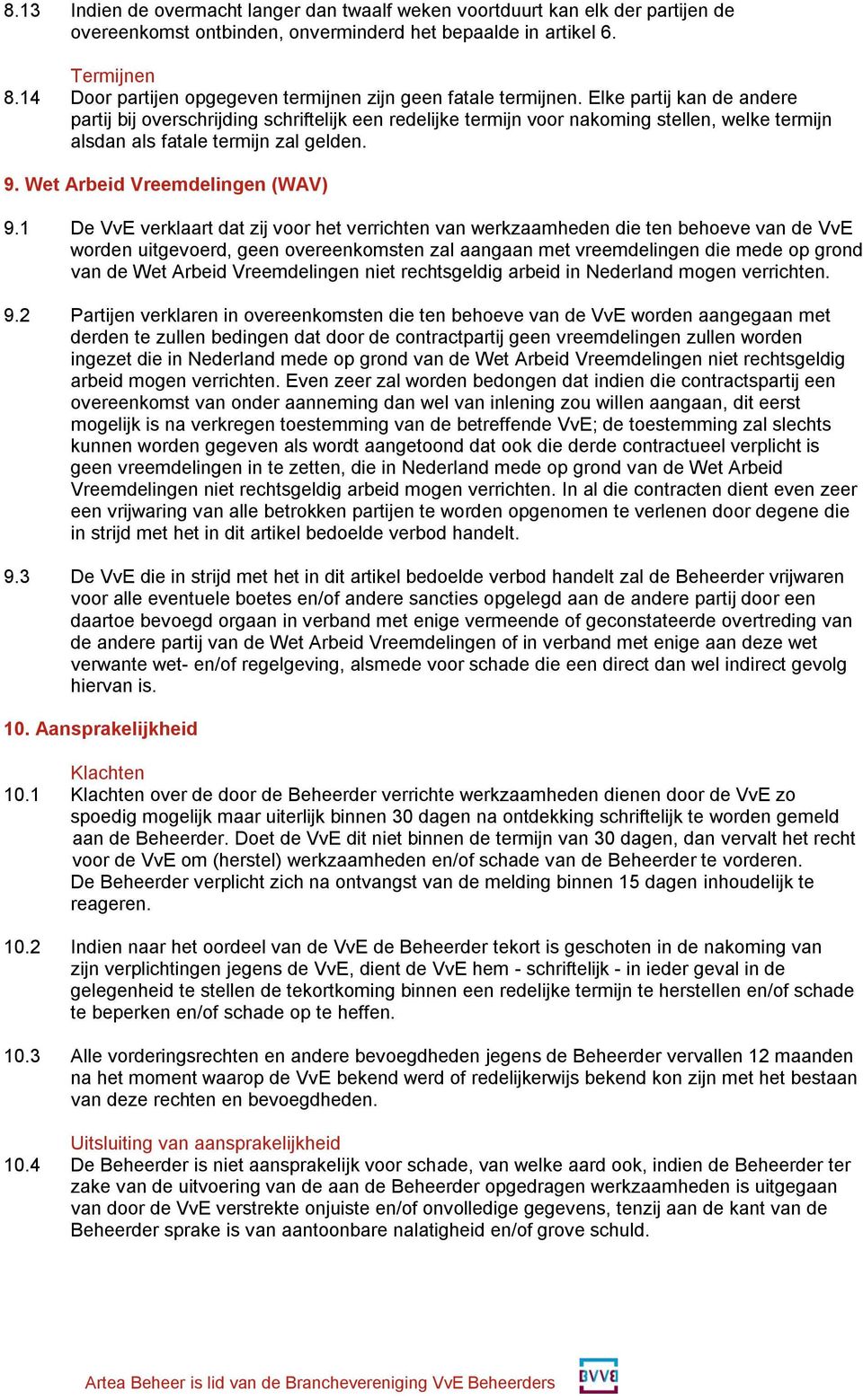 Elke partij kan de andere partij bij overschrijding schriftelijk een redelijke termijn voor nakoming stellen, welke termijn alsdan als fatale termijn zal gelden. 9. Wet Arbeid Vreemdelingen (WAV) 9.