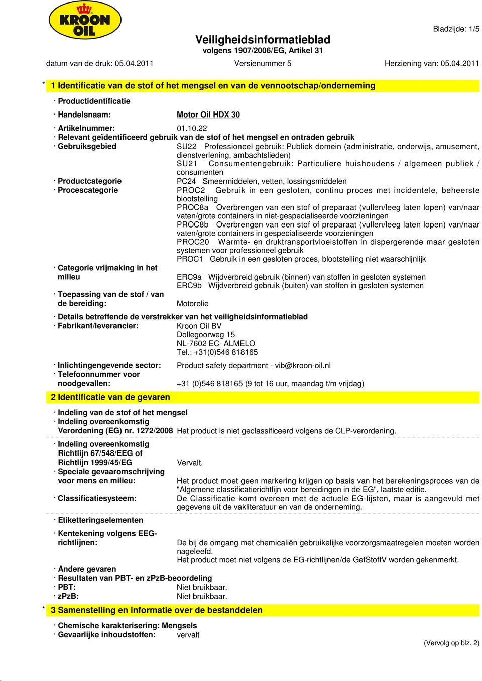 ambachtslieden) SU21 Consumentengebruik: Particuliere huishoudens / algemeen publiek / consumenten Productcategorie PC24 Smeermiddelen, vetten, lossingsmiddelen Procescategorie PROC2 Gebruik in een