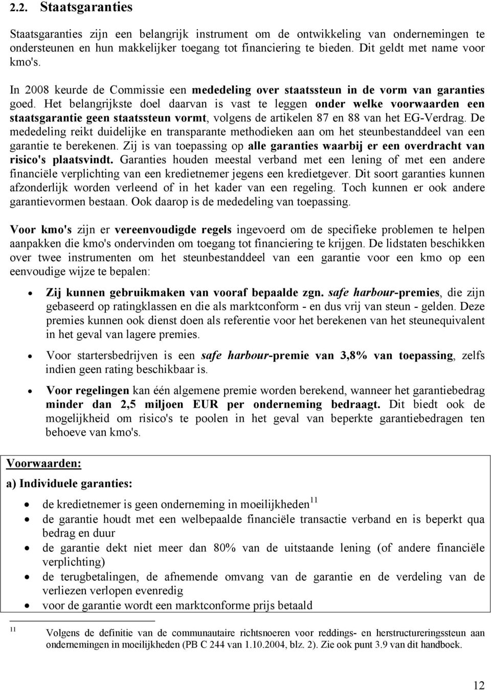 Het belangrijkste doel daarvan is vast te leggen onder welke voorwaarden een staatsgarantie geen staatssteun vormt, volgens de artikelen 87 en 88 van het EG-Verdrag.