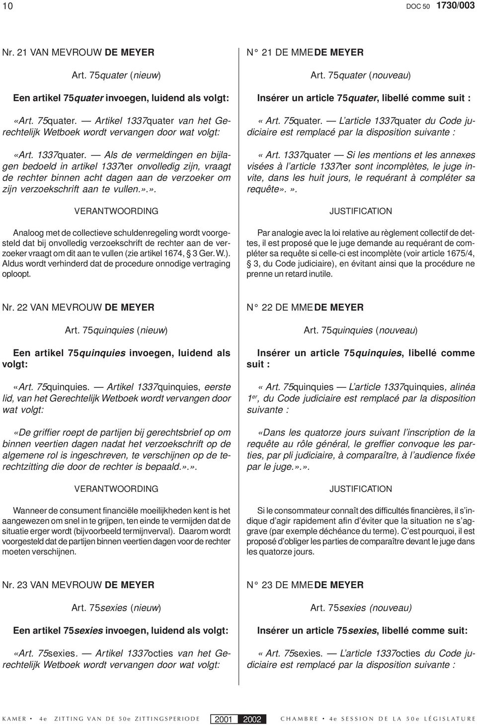 ». Analoog met de collectieve schuldenregeling wordt voorgesteld dat bij onvolledig verzoekschrift de rechter aan de verzoeker vraagt om dit aan te vullen (zie artikel 1674, 3 Ger. W.).