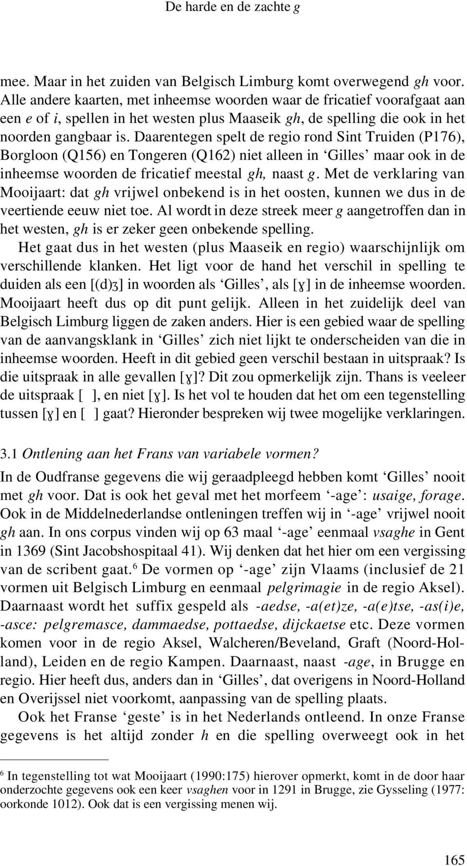 Daarentegen spelt de regio rond Sint Truiden (P176), Borgloon (Q156) en Tongeren (Q162) niet alleen in Gilles maar ook in de inheemse woorden de fricatief meestal gh, naast g.