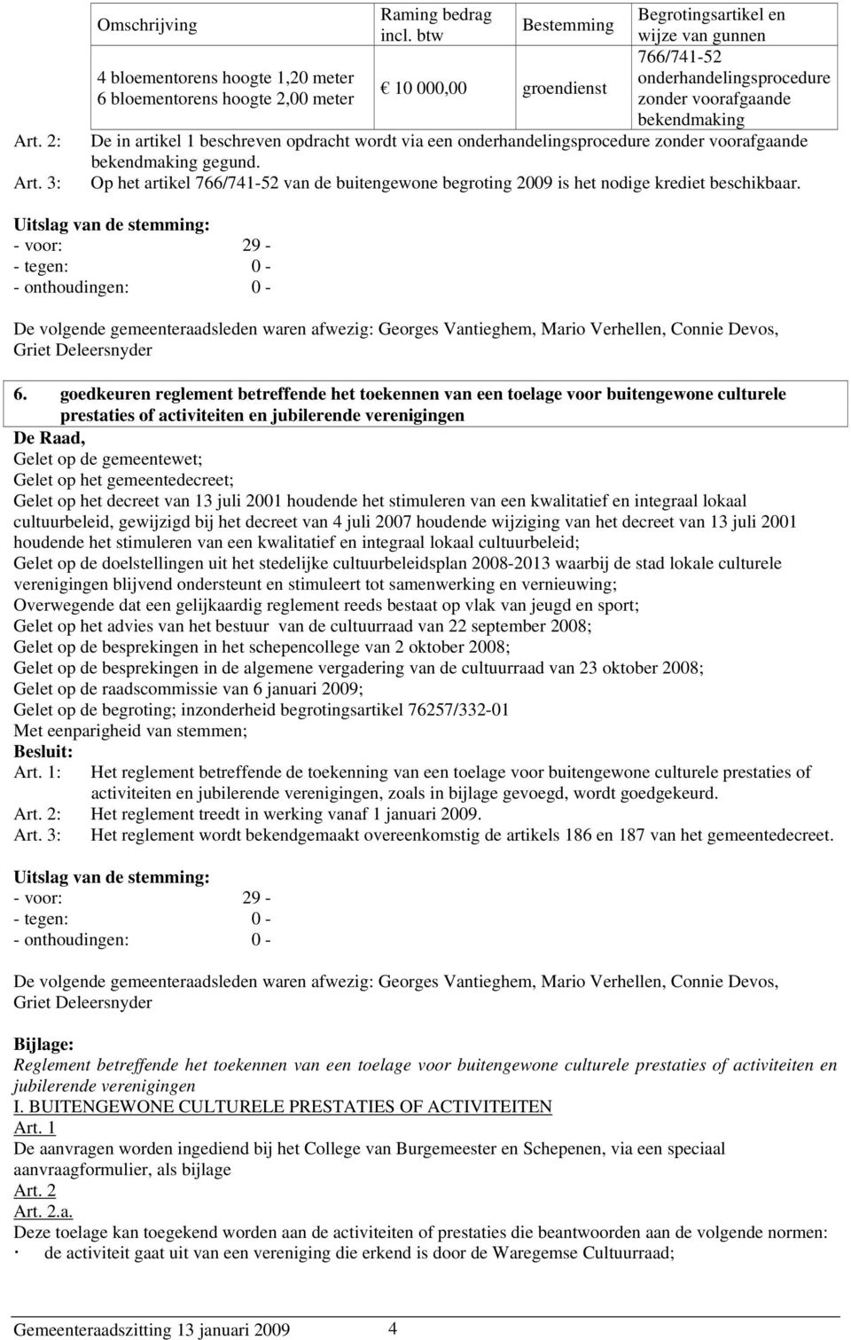 beschreven opdracht wordt via een onderhandelingsprocedure zonder voorafgaande bekendmaking gegund. Op het artikel 766/741-52 van de buitengewone begroting 2009 is het nodige krediet beschikbaar.