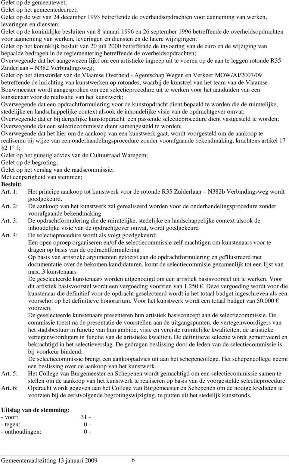 besluit van 20 juli 2000 betreffende de invoering van de euro en de wijziging van bepaalde bedragen in de reglementering betreffende de overheidsopdrachten; Overwegende dat het aangewezen lijkt om