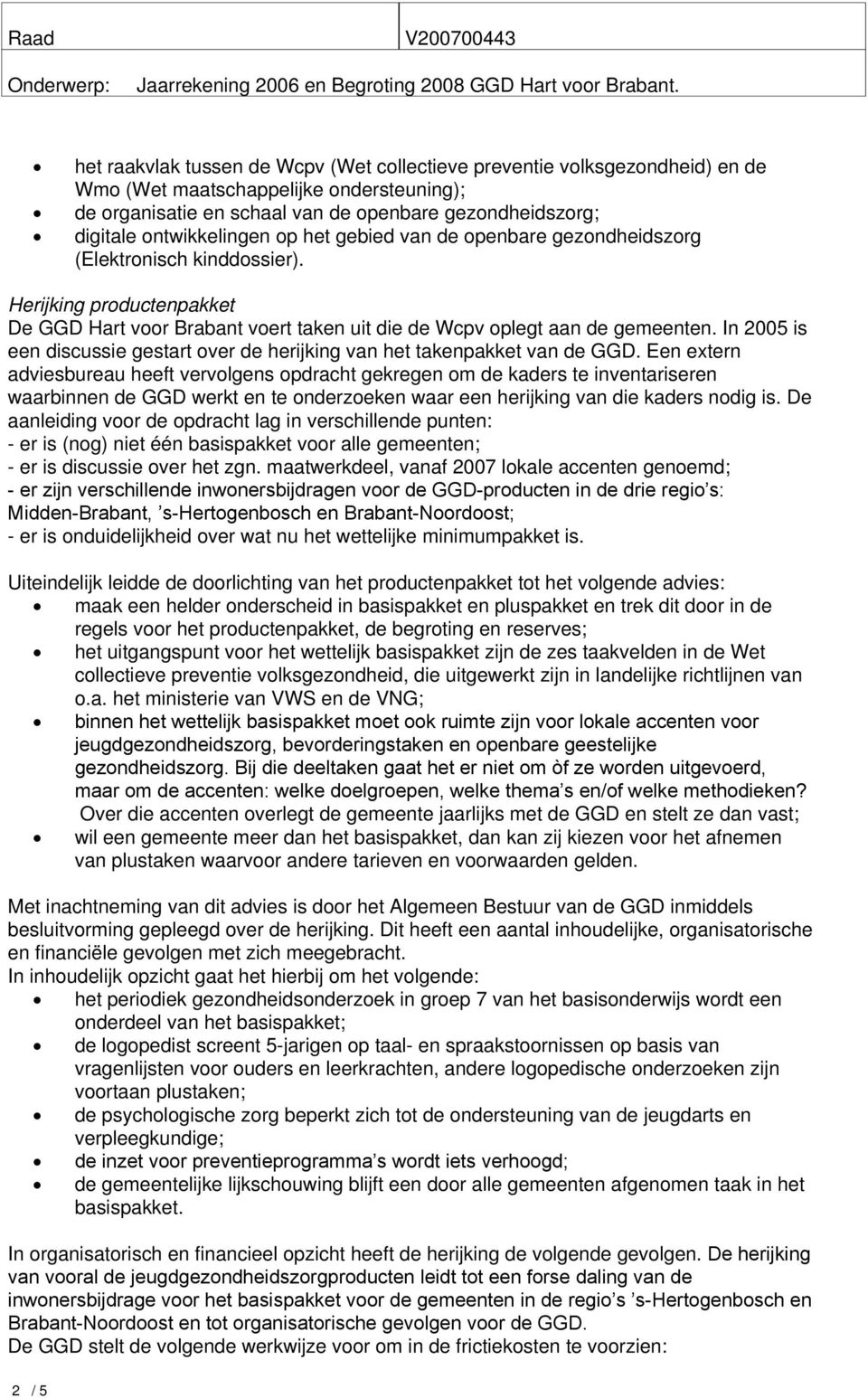 In 2005 is een discussie gestart over de herijking van het takenpakket van de GGD.