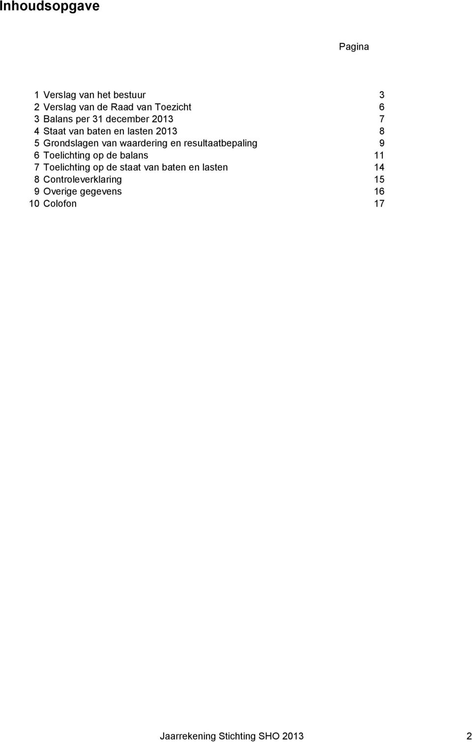 resultaatbepaling 9 6 Toelichting op de balans 11 7 Toelichting op de staat van baten en