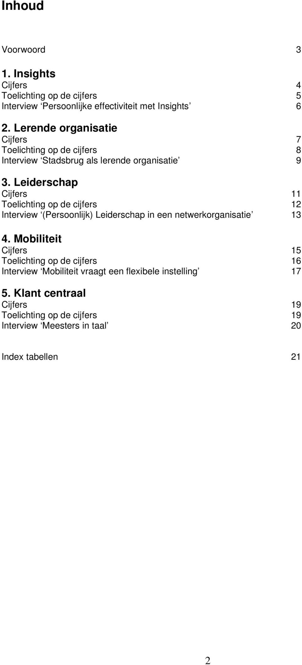 Leiderschap Cijfers 11 Toelichting op de cijfers 12 Interview (Persoonlijk) Leiderschap in een netwerkorganisatie 13 4.