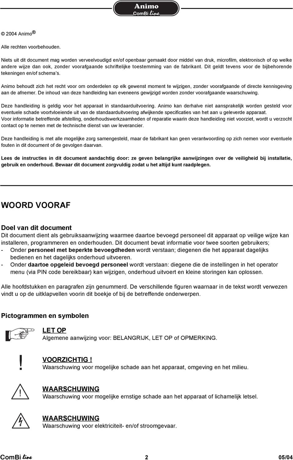 van de fabrikant. Dit geldt tevens voor de bijbehorende tekeningen en/of schema s.