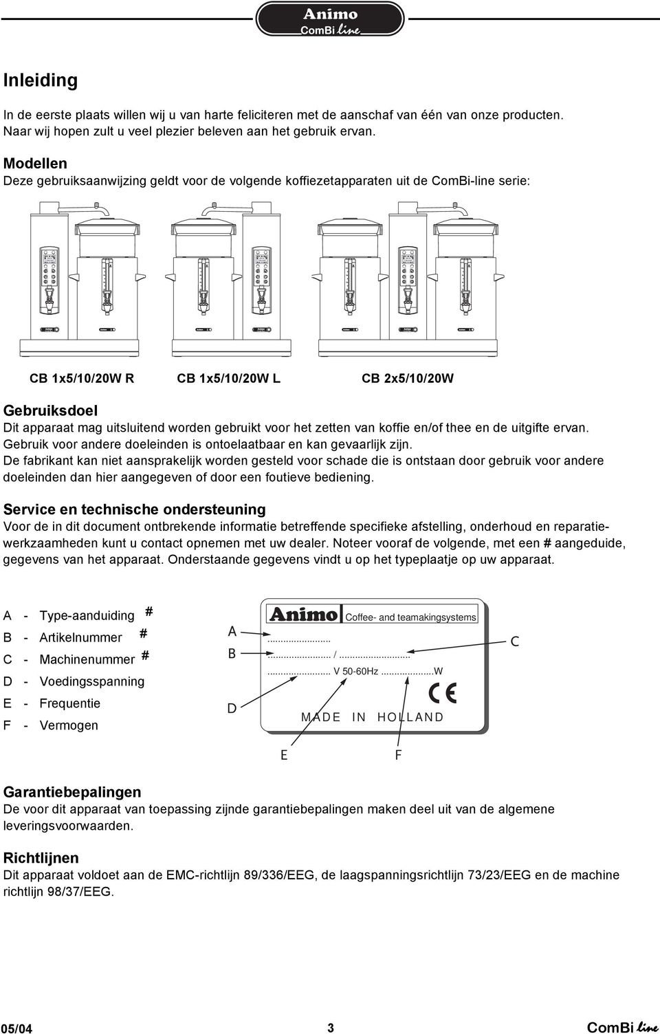 gebruikt voor het zetten van koffie en/of thee en de uitgifte ervan. Gebruik voor andere doeleinden is ontoelaatbaar en kan gevaarlijk zijn.