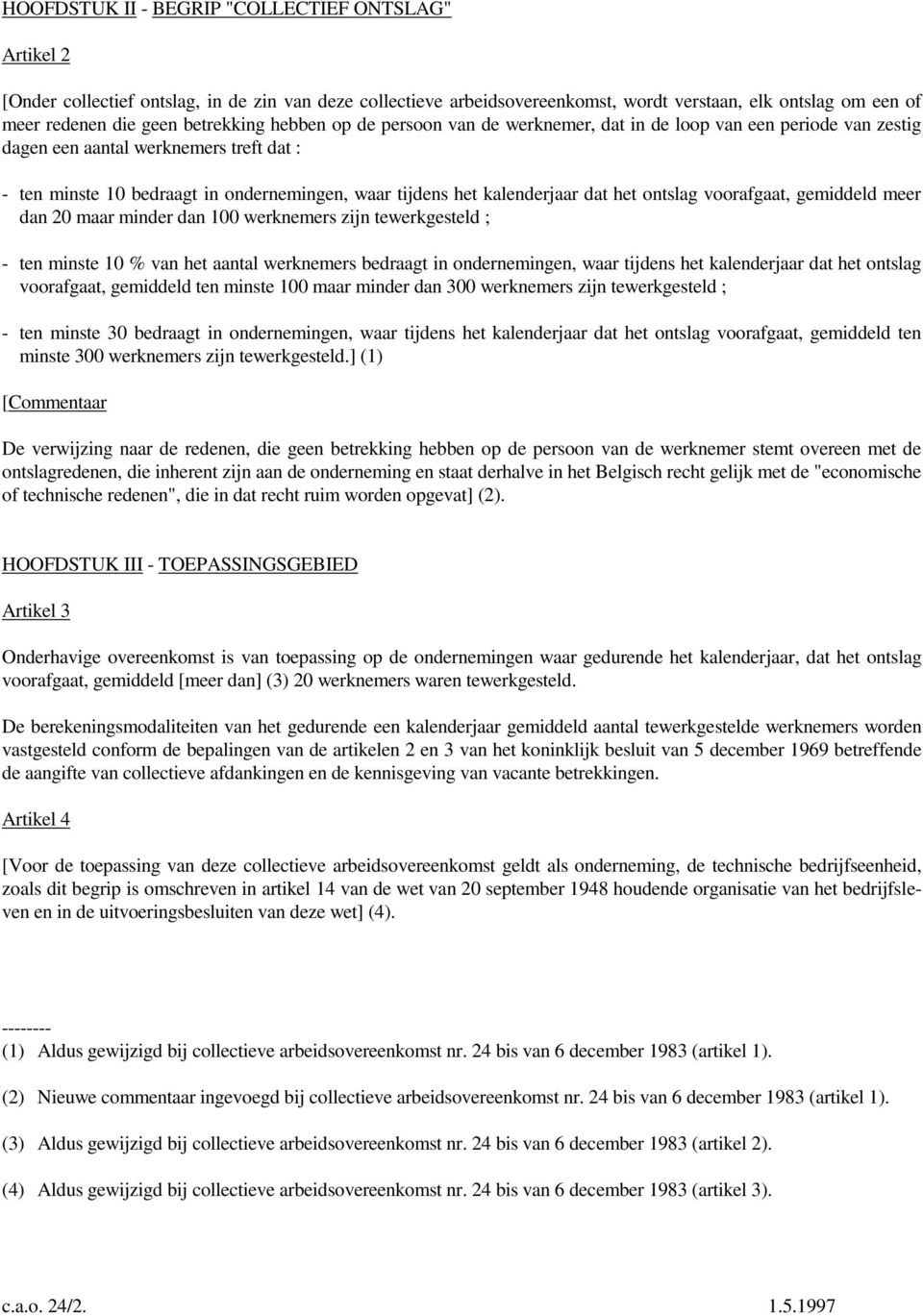 kalenderjaar dat het ontslag voorafgaat, gemiddeld meer dan 20 maar minder dan 100 werknemers zijn tewerkgesteld ; - ten minste 10 % van het aantal werknemers bedraagt in ondernemingen, waar tijdens