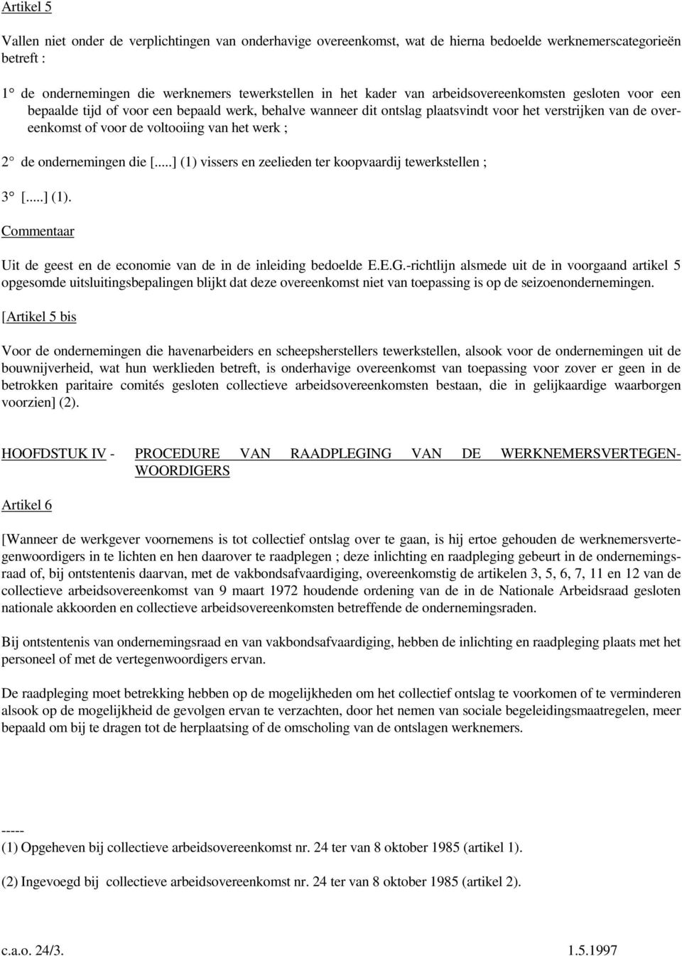 de ondernemingen die [...] (1) vissers en zeelieden ter koopvaardij tewerkstellen ; 3 [...] (1). Uit de geest en de economie van de in de inleiding bedoelde E.E.G.