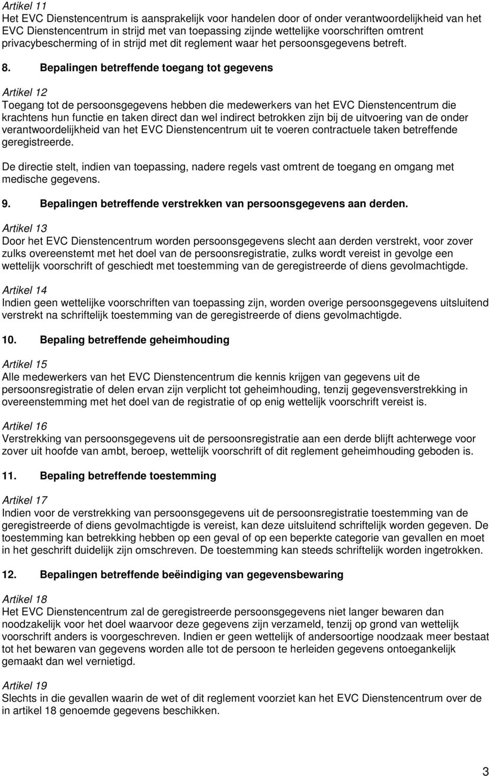 Bepalingen betreffende toegang tot gegevens Artikel 12 Toegang tot de persoonsgegevens hebben die medewerkers van het EVC Dienstencentrum die krachtens hun functie en taken direct dan wel indirect