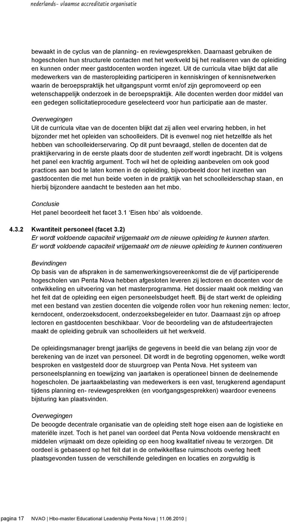 Uit de curricula vitae blijkt dat alle medewerkers van de masteropleiding participeren in kenniskringen of kennisnetwerken waarin de beroepspraktijk het uitgangspunt vormt en/of zijn gepromoveerd op