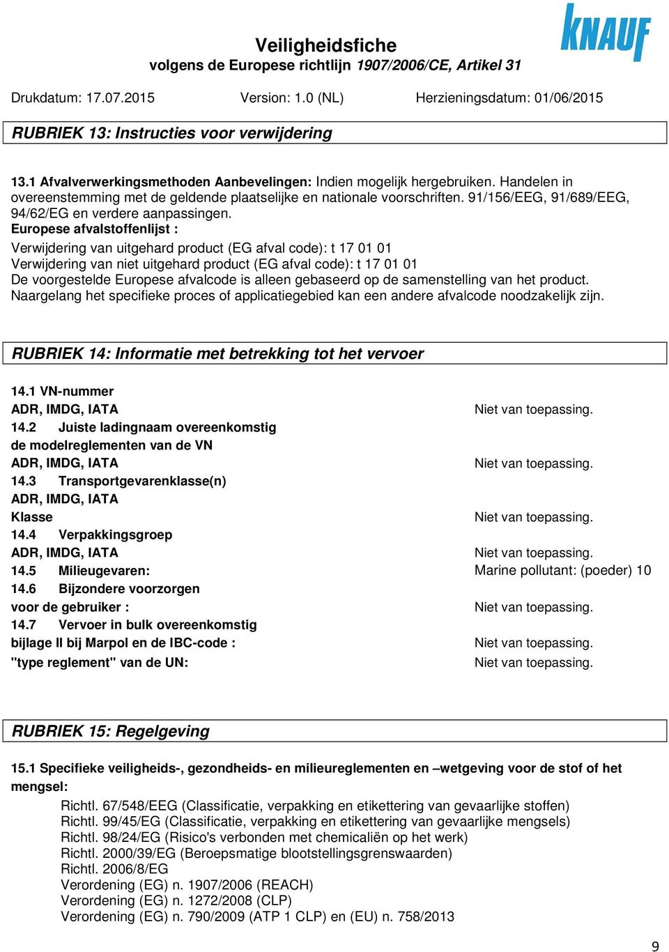 Europese afvalstoffenlijst : Verwijdering van uitgehard product (EG afval code): t 17 01 01 Verwijdering van niet uitgehard product (EG afval code): t 17 01 01 De voorgestelde Europese afvalcode is