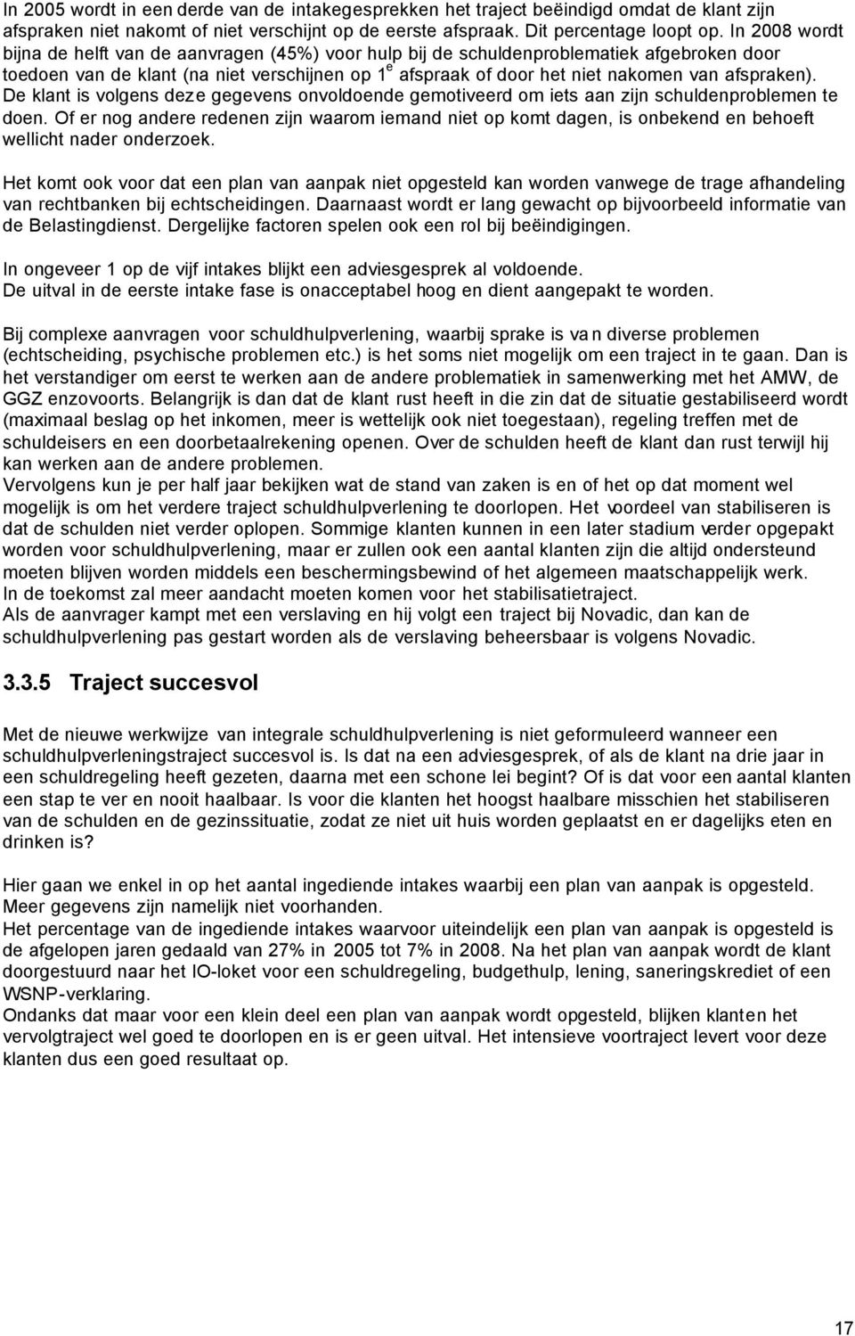 afspraken). De klant is volgens deze gegevens onvoldoende gemotiveerd om iets aan zijn schuldenproblemen te doen.