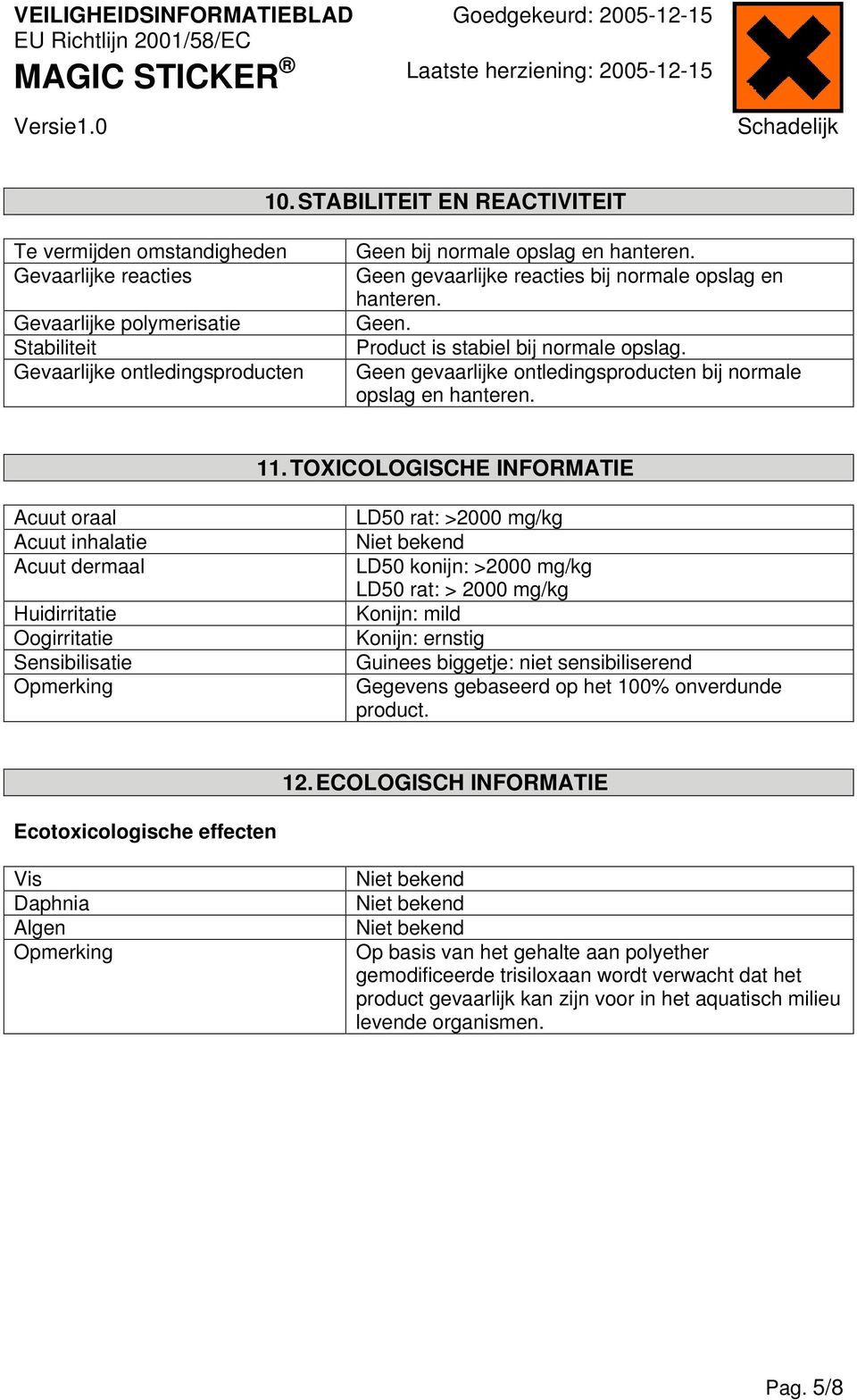 TOXICOLOGISCHE INFORMATIE Acuut oraal Acuut inhalatie Acuut dermaal Huidirritatie Oogirritatie Sensibilisatie Opmerking LD50 rat: >2000 mg/kg Niet bekend LD50 konijn: >2000 mg/kg LD50 rat: > 2000