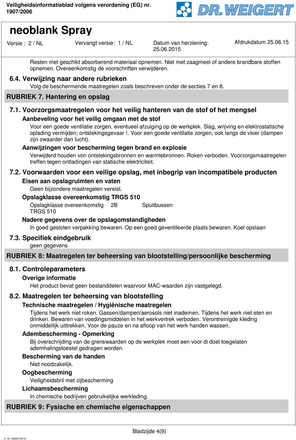 Voorzorgsmaatregelen voor het veilig hanteren van de stof of het mengsel Aanbeveling voor het veilig omgaan met de stof Voor een goede ventilatie zorgen, eventueel afzuiging op de werkplek.