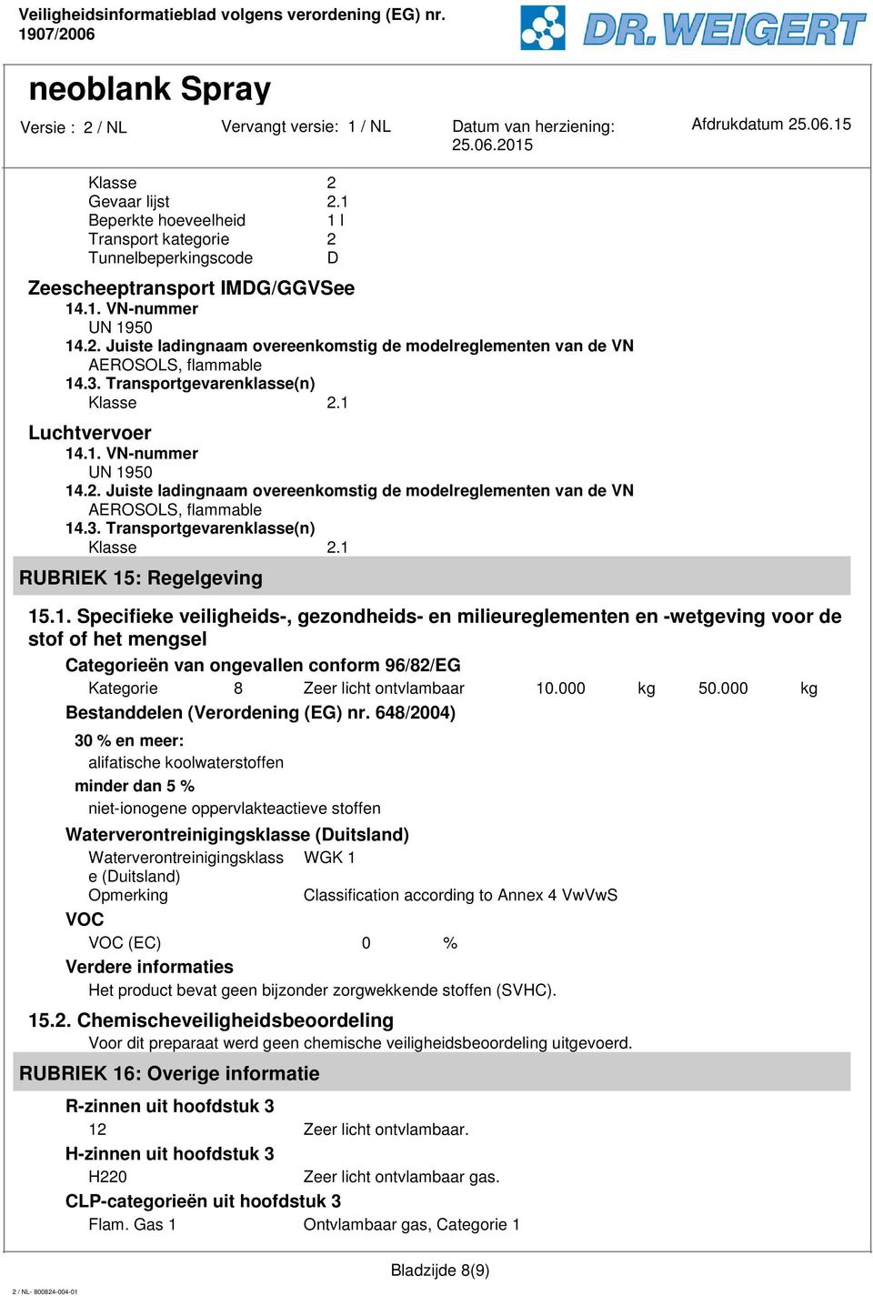 1. Specifieke veiligheids-, gezondheids- en milieureglementen en -wetgeving voor de stof of het mengsel Categorieën van ongevallen conform 96/82/EG Kategorie 8 Zeer licht ontvlambaar 10.000 kg 50.