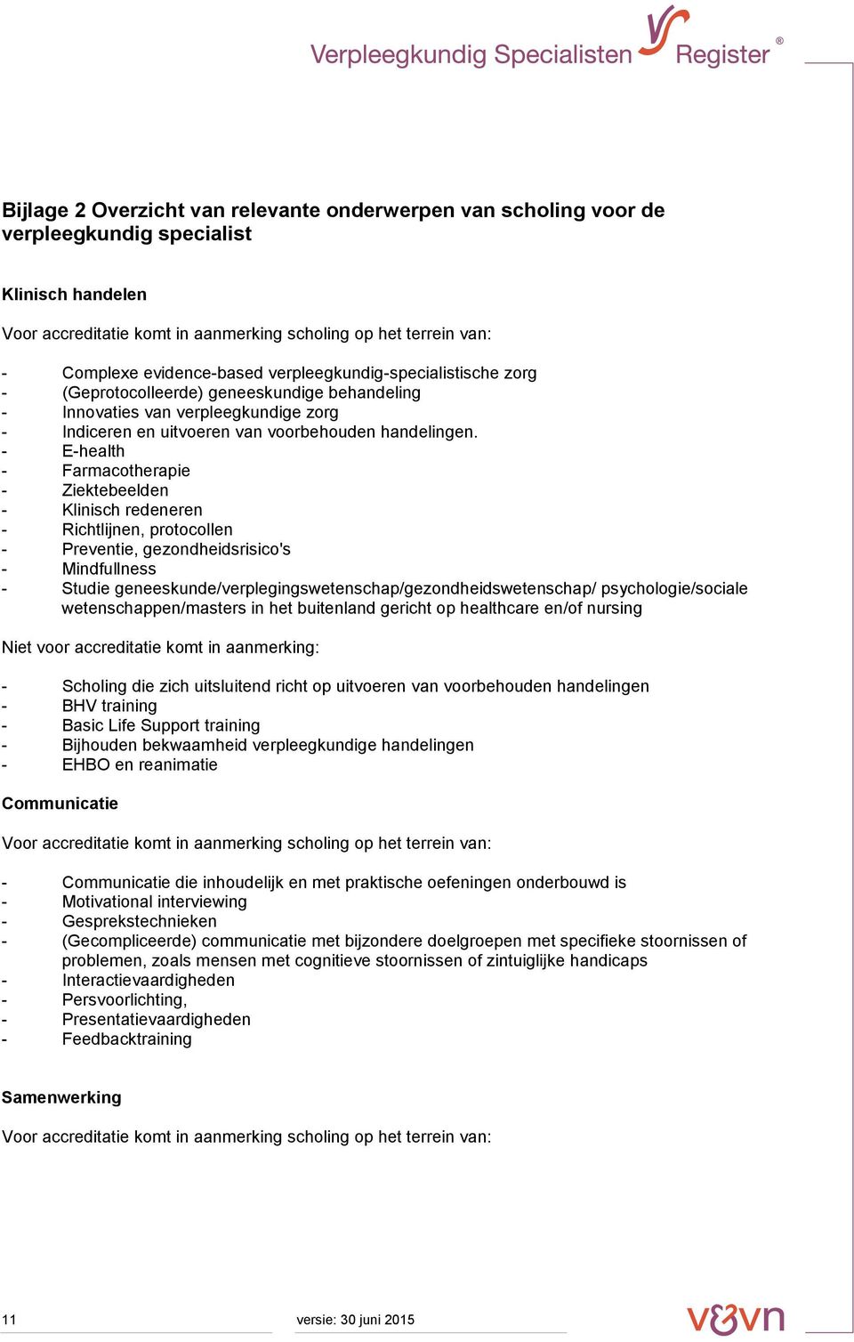 - E-health - Farmacotherapie - Ziektebeelden - Klinisch redeneren - Richtlijnen, protocollen - Preventie, gezondheidsrisico's - Mindfullness - Studie