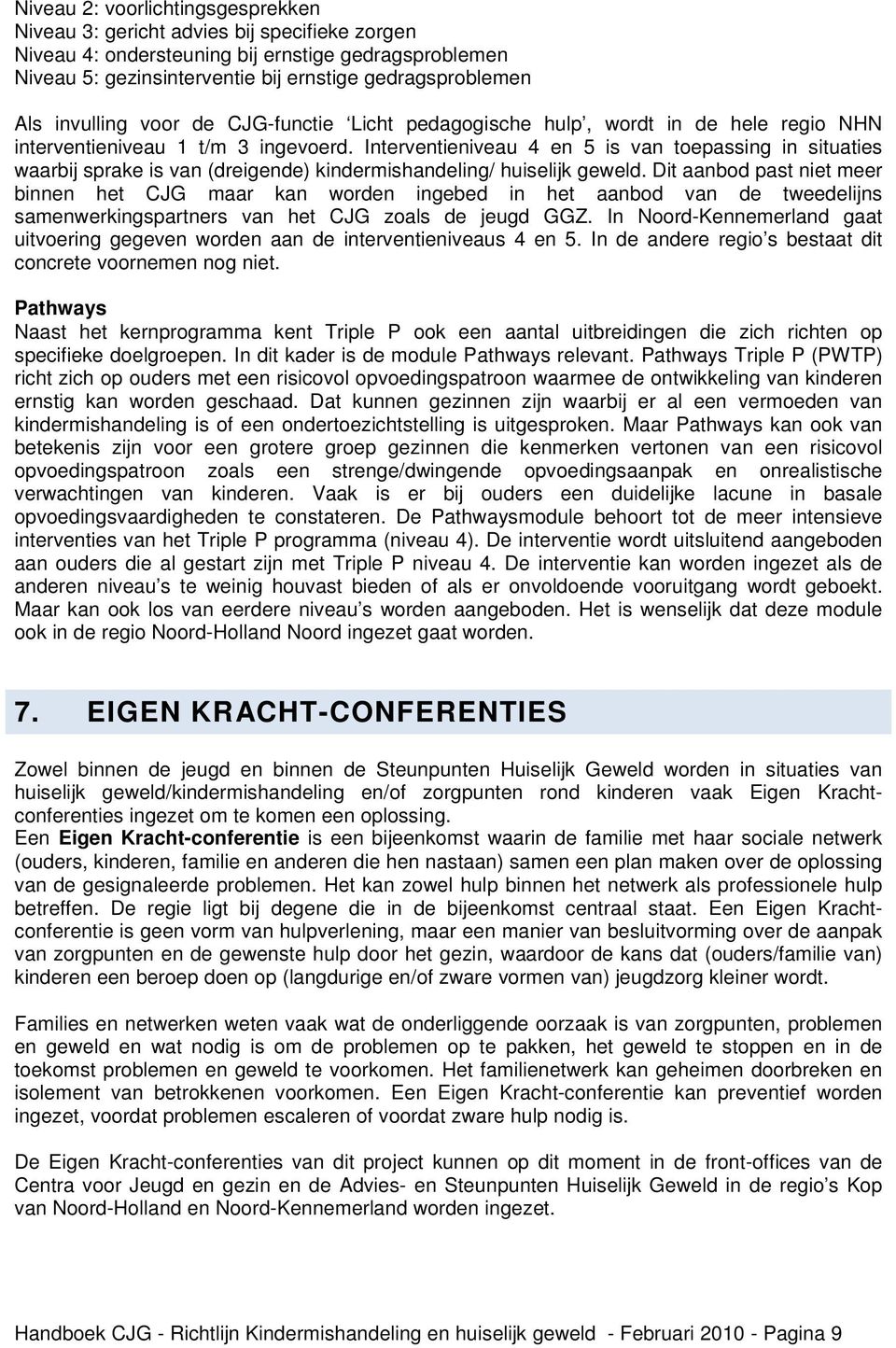 Interventieniveau 4 en 5 is van toepassing in situaties waarbij sprake is van (dreigende) kindermishandeling/ huiselijk geweld.