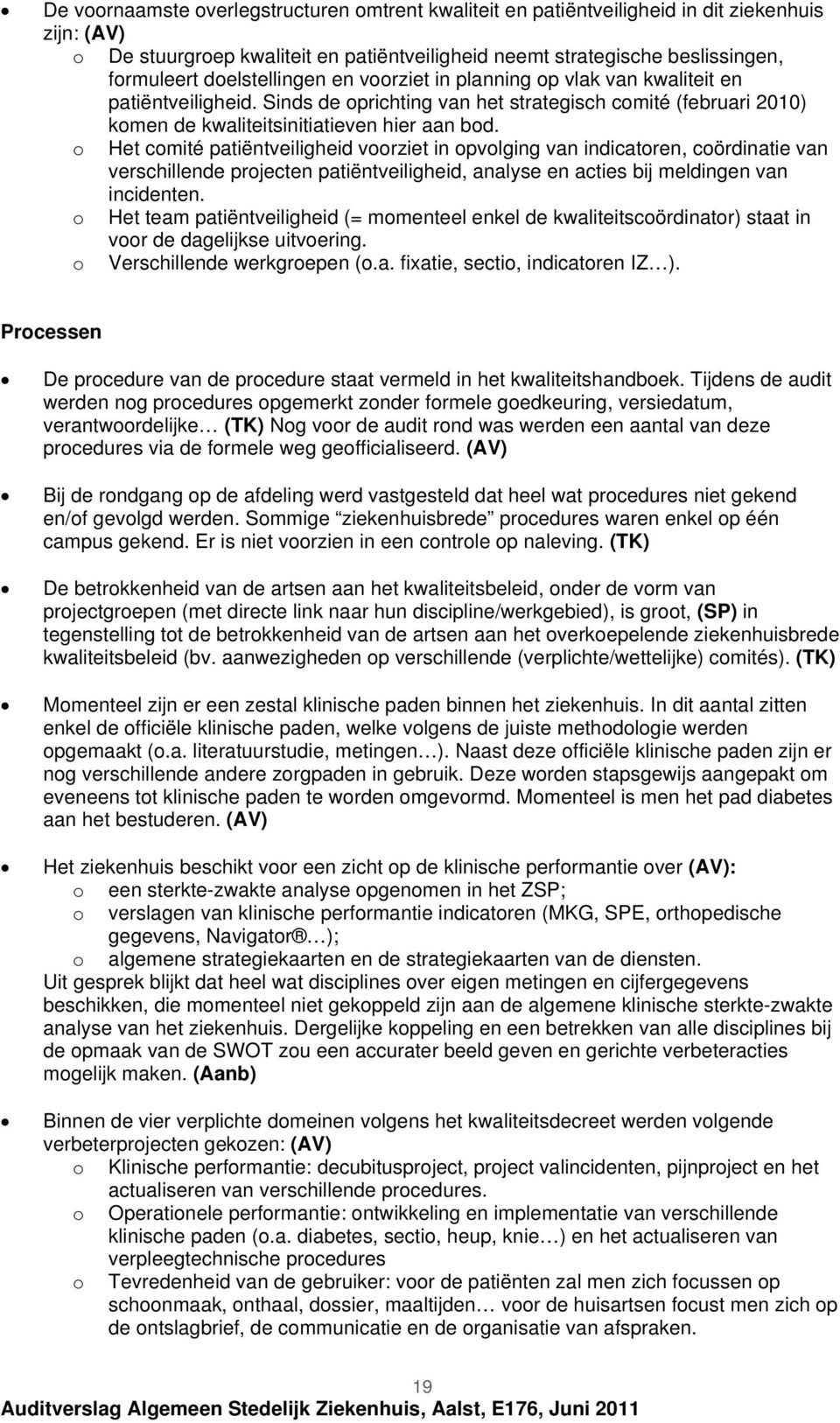 Het cmité patiëntveiligheid vrziet in pvlging van indicatren, cördinatie van verschillende prjecten patiëntveiligheid, analyse en acties bij meldingen van incidenten.