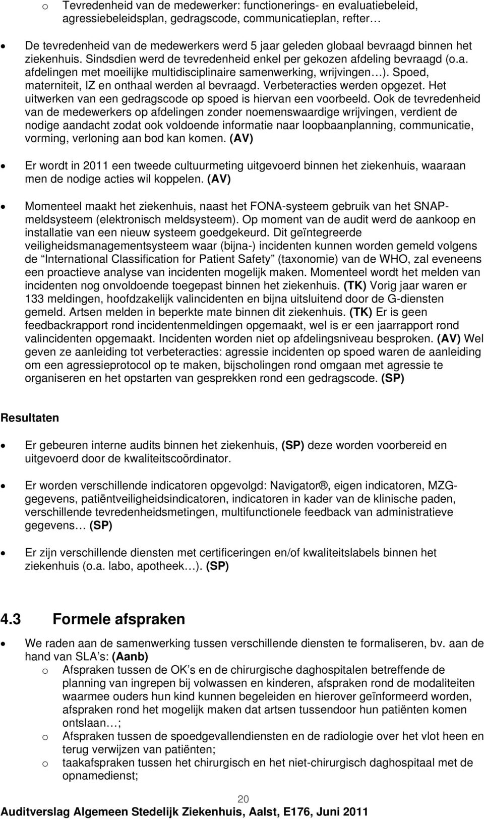 Sped, materniteit, IZ en nthaal werden al bevraagd. Verbeteracties werden pgezet. Het uitwerken van een gedragscde p sped is hiervan een vrbeeld.